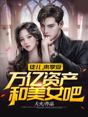 徒儿,来享受万亿资产和美女吧
