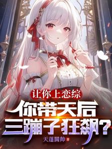让你上恋综,你带天后三蹦子狂飙