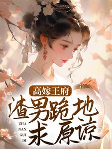 高嫁王府,渣男跪地求原谅