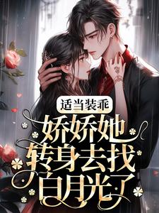 适当装乖:娇娇她转身去找白月光了