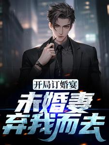 开局订婚宴,未婚妻弃我而去