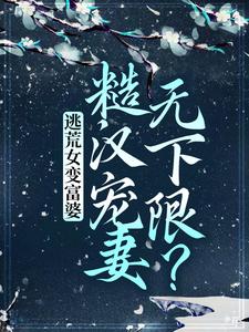 逃荒女变富婆:糙汉宠妻无下限?