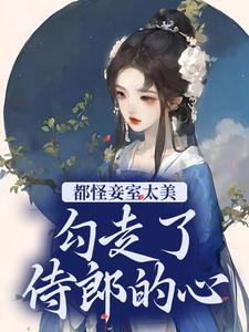 都怪妾室太美,勾走了侍郎的心
